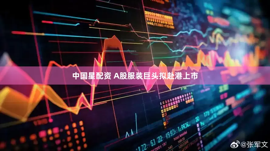 中国星配资 A股服装巨头拟赴港上市